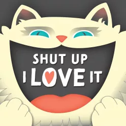 Shut Up I Love It Podcast artwork