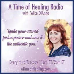 A Time of Healing Radio with Felice DiAnna Podcast artwork