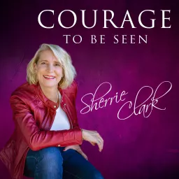 Courage to Be Seen Radio with Sherrie Clark Podcast artwork