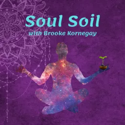 Soul Soil: Where Agriculture and Spirit Intersect with Brooke Kornegay Podcast artwork