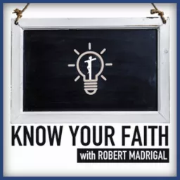 Know Your Faith with Robert Madrigal Podcast artwork