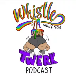 Whistle While You Twerk Podcast artwork