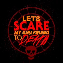 Let's Scare My Girlfriend to Death Podcast artwork