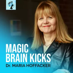 MAGIC BRAIN KICKS by Dr. Maria Hoffacker Podcast artwork