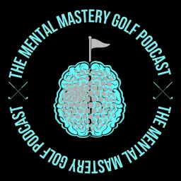 The Mental Mastery Golf Podcast by The Mental Mastery Clubhouse