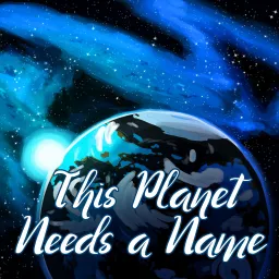 This Planet Needs a Name Podcast artwork