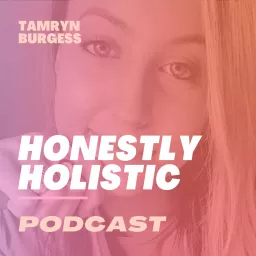 Honestly Holistic Podcast with Tamryn Burgess artwork