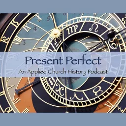 Present Perfect: An Applied Church History Podcast artwork
