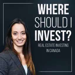 Where Should I Invest? Real Estate Investing in Canada Podcast artwork