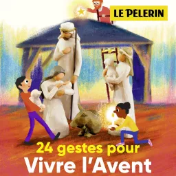 24 gestes pour vivre l'Avent avec l'hebdomadaire Le Pèlerin Podcast artwork