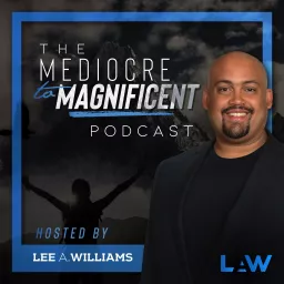 The Mediocre to Magnificent Podcast