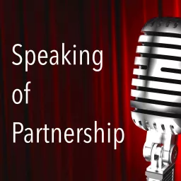 Speaking of Partnership: Personal Stories of the Power and Payoffs of Partnership Podcast artwork