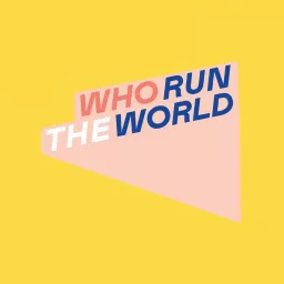 Who Run the World Podcast artwork