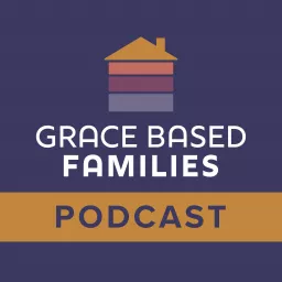 Grace Based Families Podcast artwork