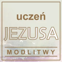 MODLITWY - Uczeń Jezusa Podcast artwork