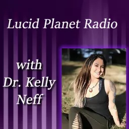 Lucid Planet Radio w/ Doctor Kelly Neff Podcast artwork