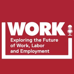 WORK! Exploring the future of work, labor and employment. Podcast artwork