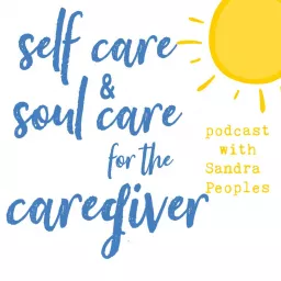 Self Care and Soul Care for the Caregiver Podcast artwork