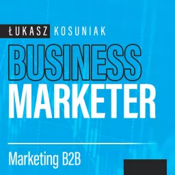 Business Marketer - marketing B2B od teorii do praktyki Podcast artwork