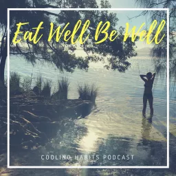 Eat Well Be Well: A podcast by Cooling Habits artwork