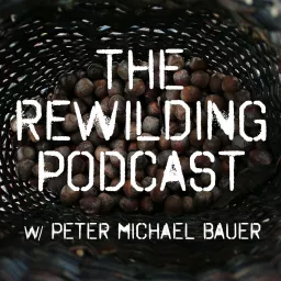 The Rewilding Podcast w/ Peter Michael Bauer artwork