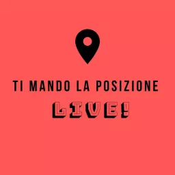 Ti Mando la Posizione - Live! Podcast artwork
