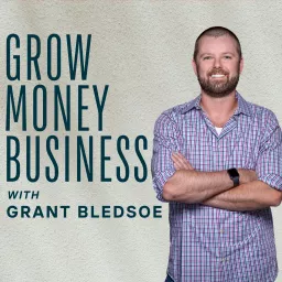 Grow Money Business with Grant Bledsoe Podcast artwork