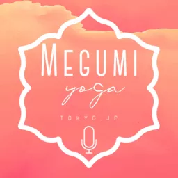 Megumi Yoga Tokyo Podcast - Yoga, Spritual and Lifestyle. - artwork