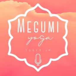 Megumi Yoga Tokyo Podcast - Yoga, Spritual and Lifestyle. -