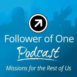 Follower of One : Missions For The Rest Of Us Podcast artwork