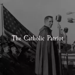 The Catholic Patriot | Engaging and Transforming Culture Podcast artwork