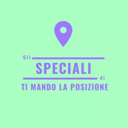 Gli speciali di Ti Mando la Posizione Podcast artwork