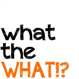 What The What!? Podcast artwork