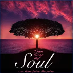 Then Sings My Soul - Annabelle Moseley Podcast artwork