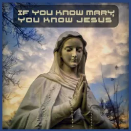 If You Know Mary, Then You Know Jesus Podcast artwork