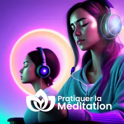 Podcast – Pratiquer la Méditation