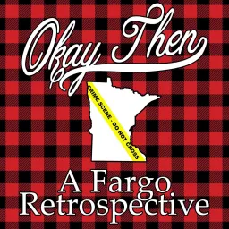 Okay, Then - A Fargo Retrospective Podcast artwork