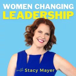 Women Changing Leadership with Stacy Mayer Podcast artwork
