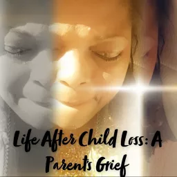 Life After Child Loss: A Parent's Grief Podcast artwork