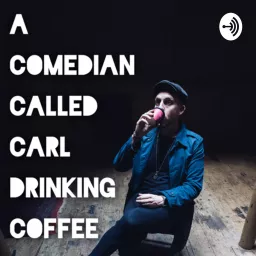 A Comedian Called Carl Drinking Coffee Podcast artwork