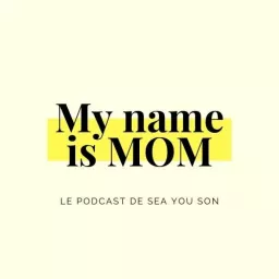 MY NAME IS MOM - Le podcast de SEA YOU SON artwork