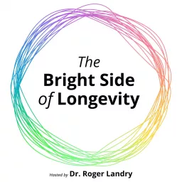 The Bright Side of Longevity (Hosted by Dr. Roger Landry, MD, MPH) Podcast artwork