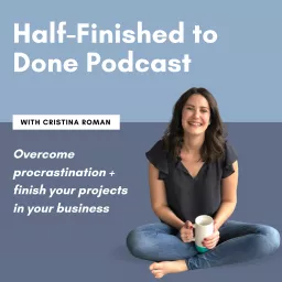 Half-Finished to Done Podcast with Cristina Roman, Productivity Coach for Ambitious Business Owners artwork