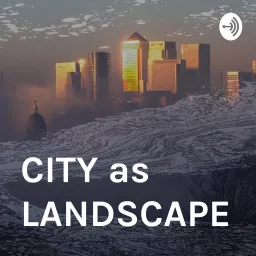 CITY as LANDSCAPE architecture Podcast artwork