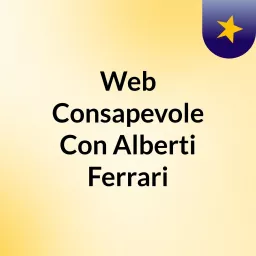 Web Consapevole Con Alberti Ferrari Podcast artwork