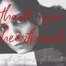 Thank You Heartbreak with Chelsea Leigh Trescott Podcast artwork