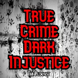 True Crime Dark Injustice Podcast artwork