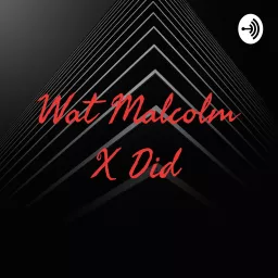 Wat Malcolm X Did Podcast artwork