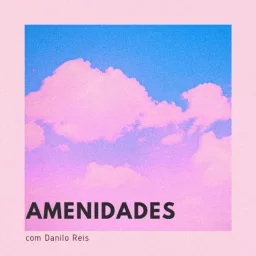 Amenidades com Danilo Reis Podcast artwork