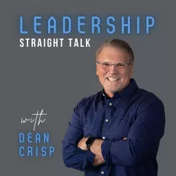 Straight Talk on Leadership with Dean Crisp Podcast artwork